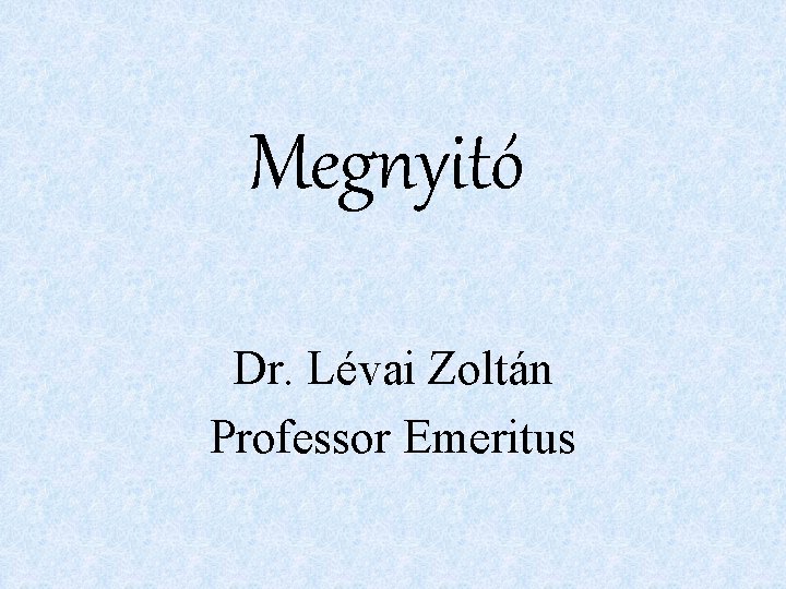 Megnyitó Dr. Lévai Zoltán Professor Emeritus 