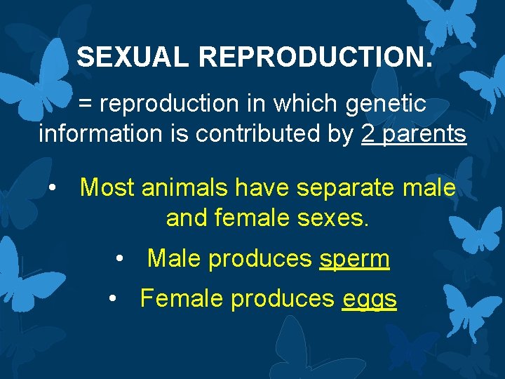 SEXUAL REPRODUCTION. = reproduction in which genetic information is contributed by 2 parents •