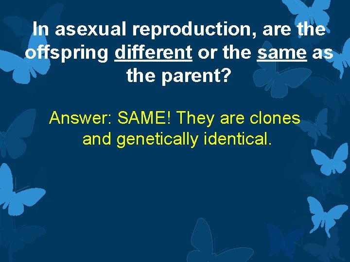 In asexual reproduction, are the offspring different or the same as the parent? Answer: