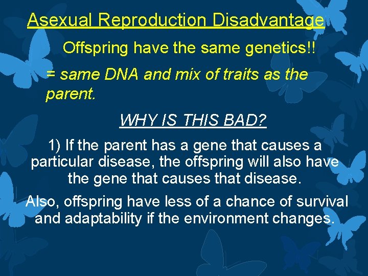 Asexual Reproduction Disadvantage Offspring have the same genetics!! = same DNA and mix of