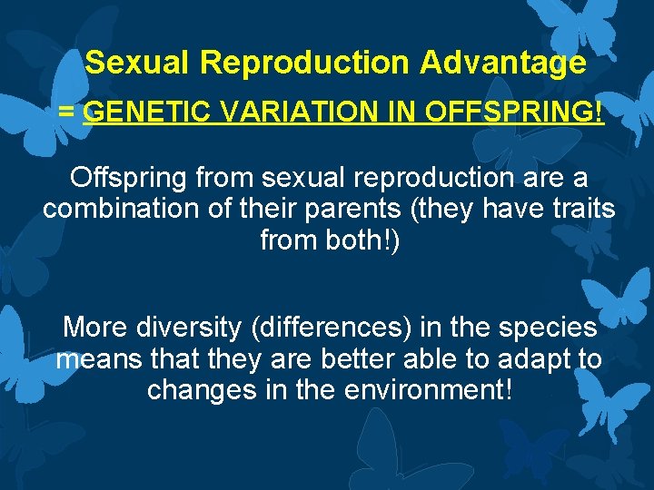 Sexual Reproduction Advantage = GENETIC VARIATION IN OFFSPRING! Offspring from sexual reproduction are a