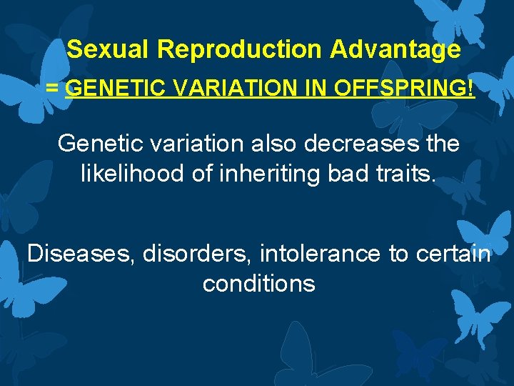 Sexual Reproduction Advantage = GENETIC VARIATION IN OFFSPRING! Genetic variation also decreases the likelihood