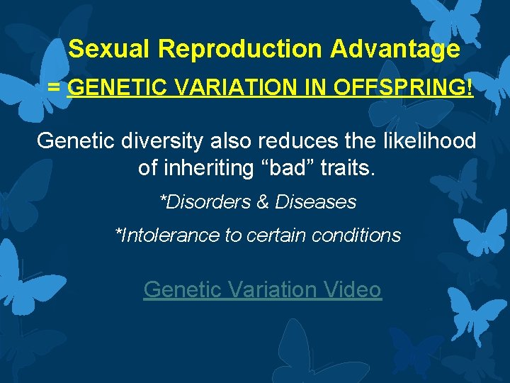 Sexual Reproduction Advantage = GENETIC VARIATION IN OFFSPRING! Genetic diversity also reduces the likelihood