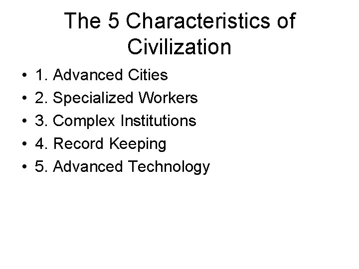 The 5 Characteristics of Civilization • • • 1. Advanced Cities 2. Specialized Workers