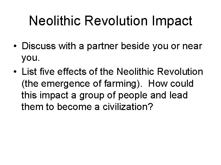 Neolithic Revolution Impact • Discuss with a partner beside you or near you. •