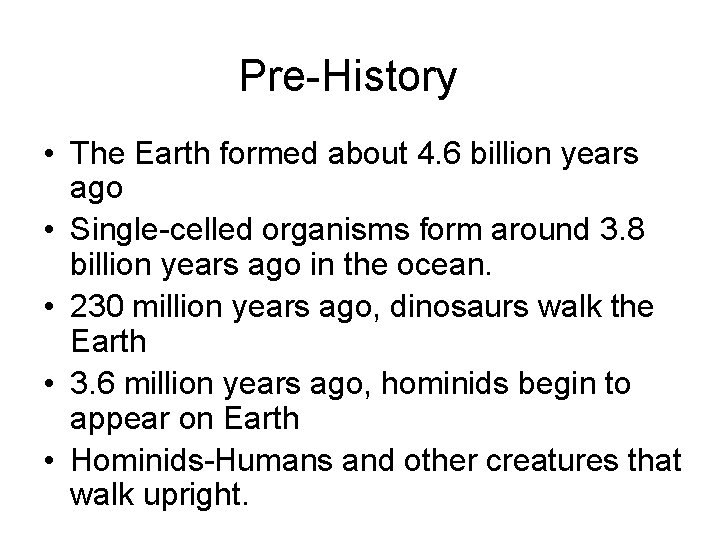 Pre-History • The Earth formed about 4. 6 billion years ago • Single-celled organisms