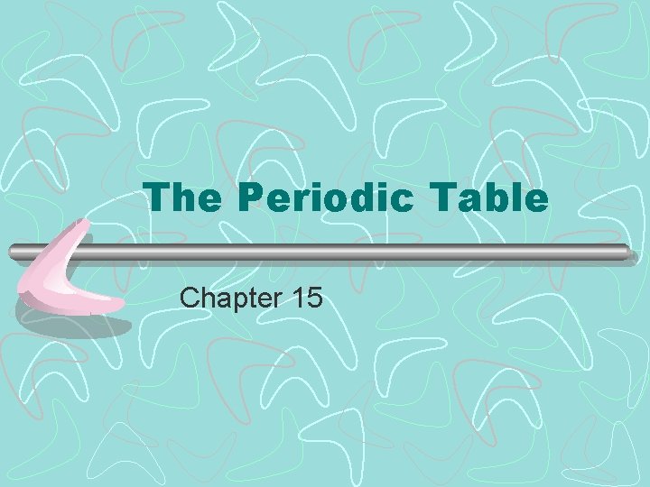 The Periodic Table Chapter 15 