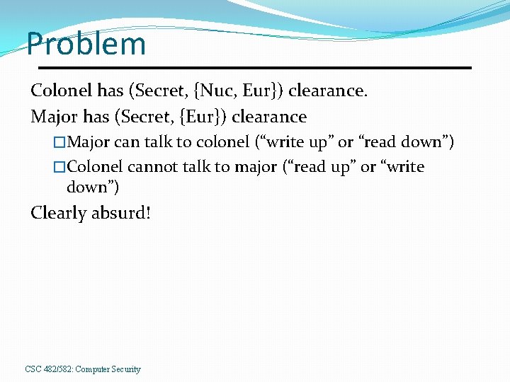 Problem Colonel has (Secret, {Nuc, Eur}) clearance. Major has (Secret, {Eur}) clearance �Major can