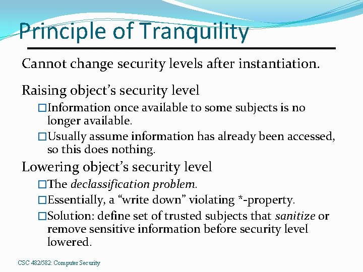 Principle of Tranquility Cannot change security levels after instantiation. Raising object’s security level �Information