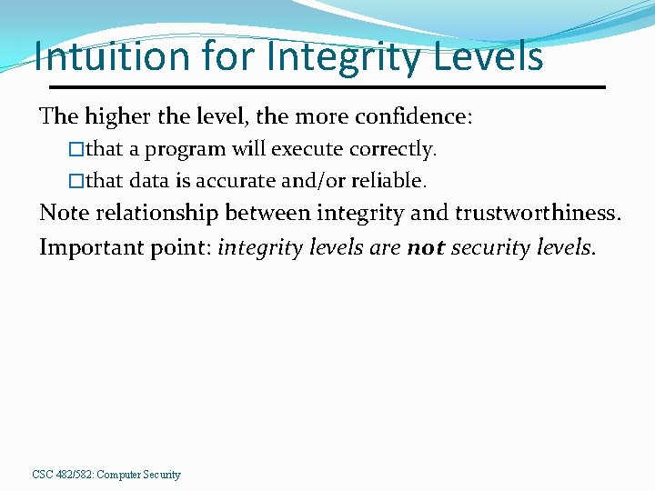 Intuition for Integrity Levels The higher the level, the more confidence: �that a program