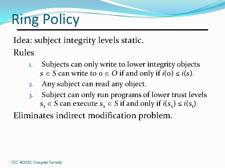 Ring Policy Idea: subject integrity levels static. Rules Subjects can only write to lower