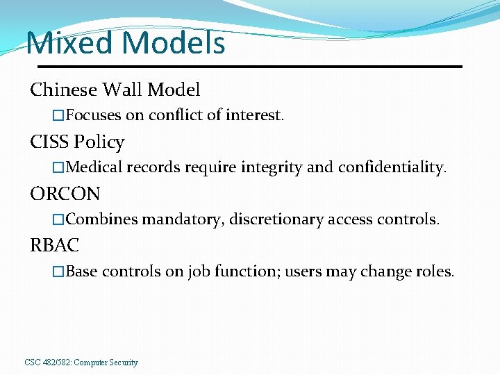 Mixed Models Chinese Wall Model �Focuses on conflict of interest. CISS Policy �Medical records
