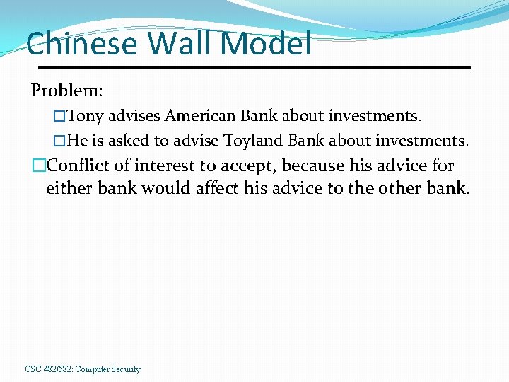 Chinese Wall Model Problem: �Tony advises American Bank about investments. �He is asked to