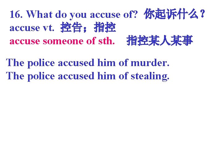 16. What do you accuse of? 你起诉什么？ accuse vt. 控告；指控 accuse someone of sth.