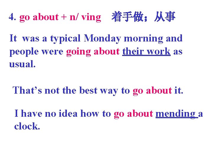 4. go about + n/ ving 着手做；从事 It was a typical Monday morning and