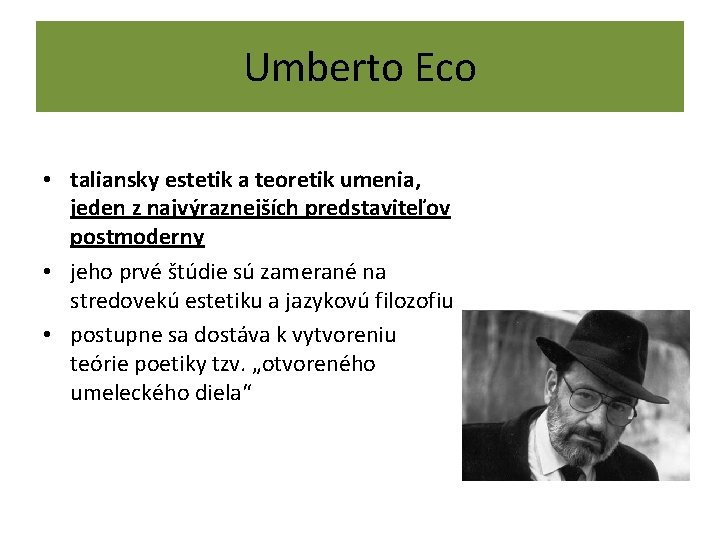 Umberto Eco • taliansky estetik a teoretik umenia, jeden z najvýraznejších predstaviteľov postmoderny •