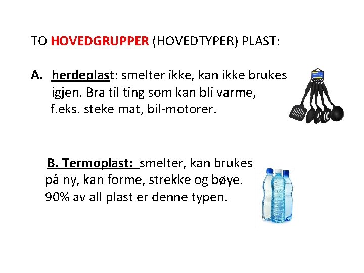TO HOVEDGRUPPER (HOVEDTYPER) PLAST: A. herdeplast: smelter ikke, kan ikke brukes om igjen. Bra