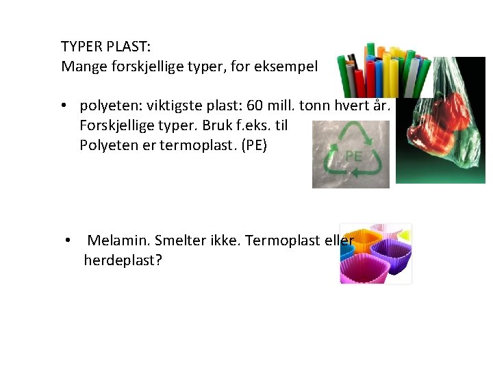 TYPER PLAST: Mange forskjellige typer, for eksempel • polyeten: viktigste plast: 60 mill. tonn