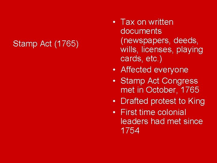 Stamp Act (1765) • Tax on written documents (newspapers, deeds, wills, licenses, playing cards,