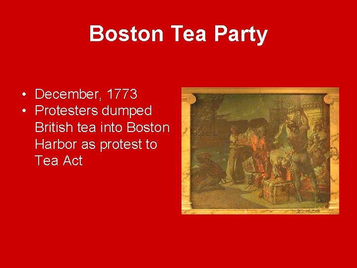 Boston Tea Party • December, 1773 • Protesters dumped British tea into Boston Harbor