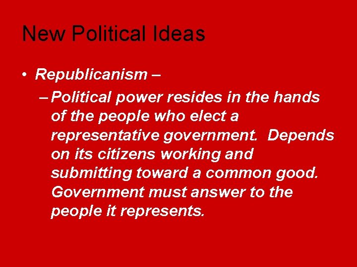 New Political Ideas • Republicanism – – Political power resides in the hands of