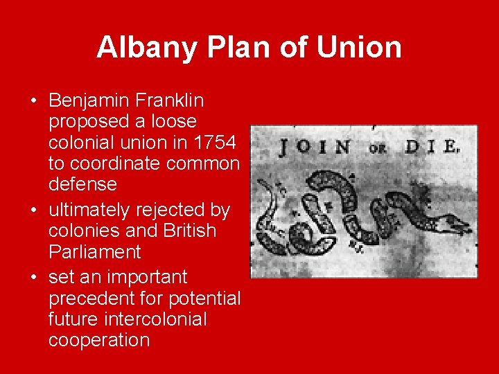 Albany Plan of Union • Benjamin Franklin proposed a loose colonial union in 1754