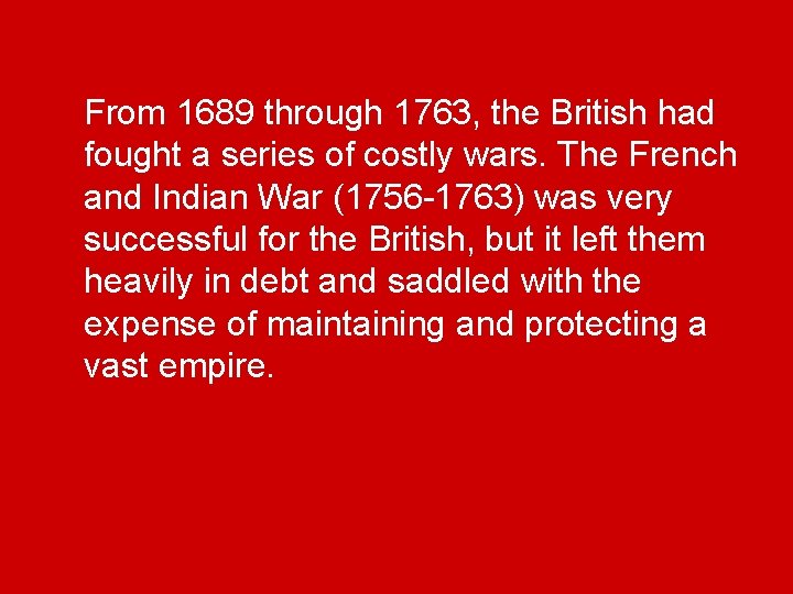 From 1689 through 1763, the British had fought a series of costly wars. The