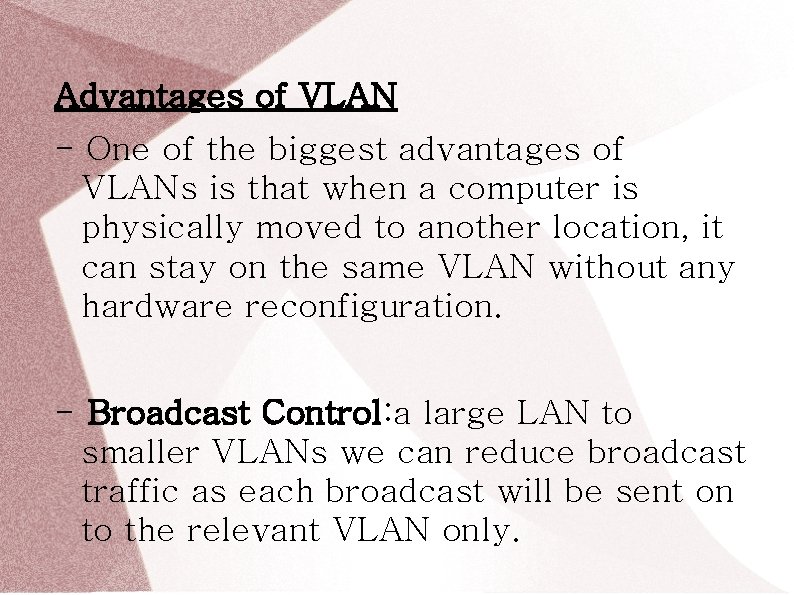 Advantages of VLAN - One of the biggest advantages of VLANs is that when