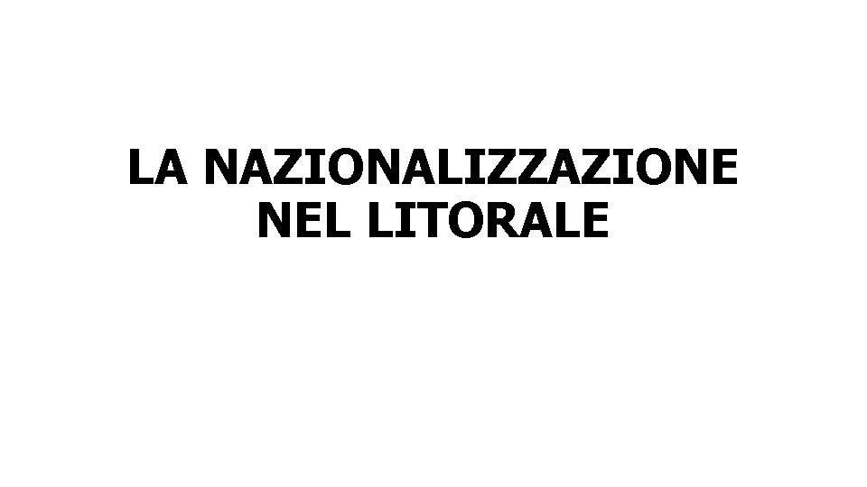 LA NAZIONALIZZAZIONE NEL LITORALE 