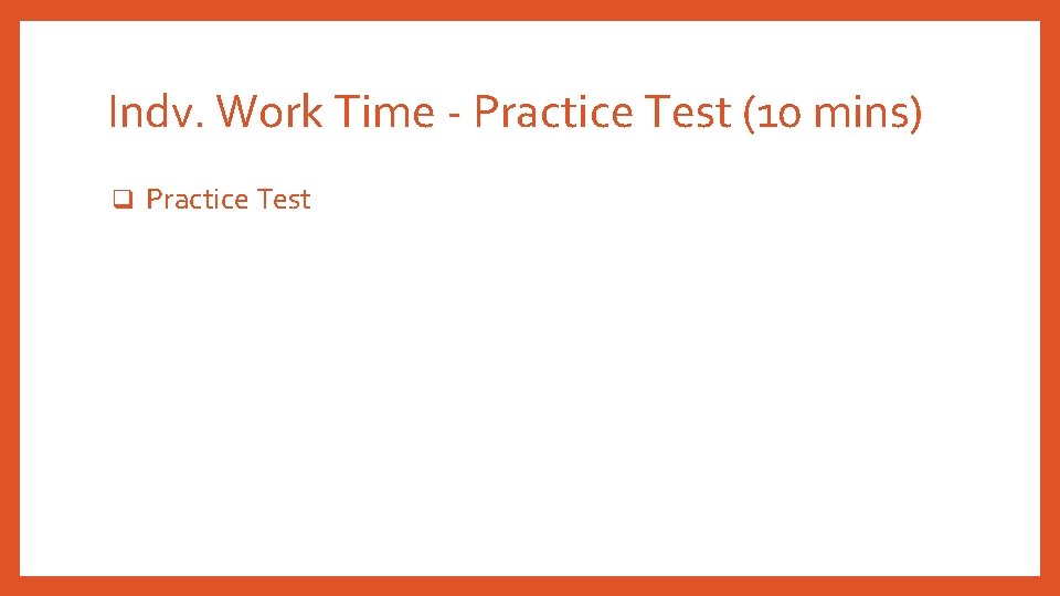 Indv. Work Time - Practice Test (10 mins) q Practice Test 