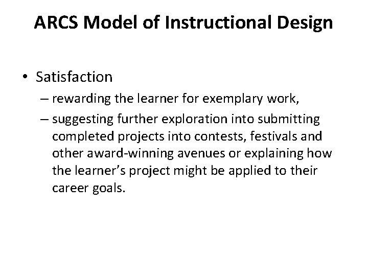 ARCS Model of Instructional Design • Satisfaction – rewarding the learner for exemplary work,