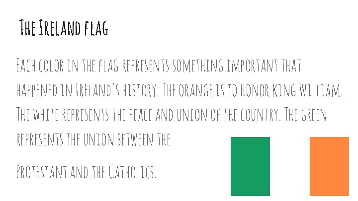 The Ireland flag Each color in the flag represents something important that happened in