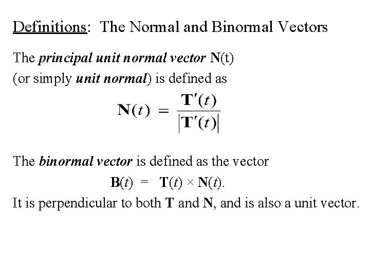Definitions: The Normal and Binormal Vectors The principal unit normal vector N(t) (or simply