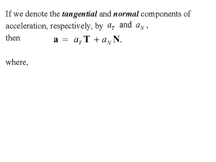 If we denote the tangential and normal components of acceleration, respectively, by then where,