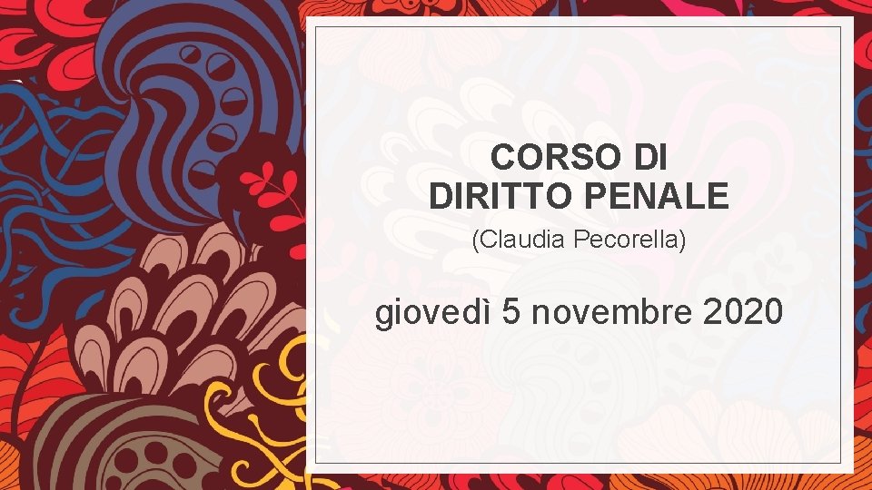 CORSO DI DIRITTO PENALE (Claudia Pecorella) giovedì 5 novembre 2020 