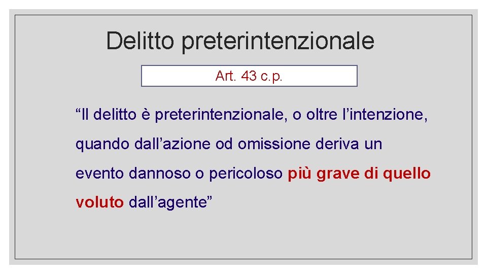 Delitto preterintenzionale Art. 43 c. p. “Il delitto è preterintenzionale, o oltre l’intenzione, quando