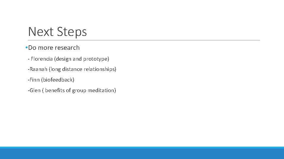 Next Steps • Do more research - Florencia (design and prototype) -Raanah (long distance