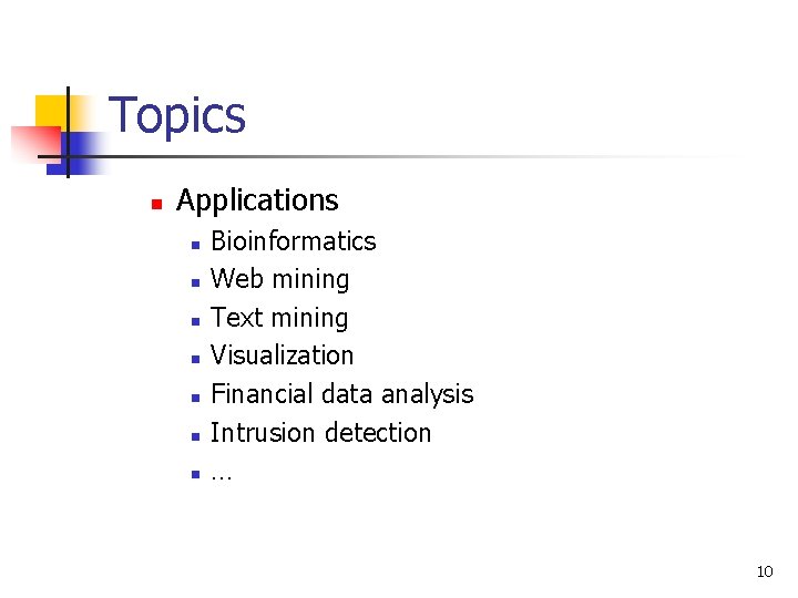 Topics n Applications n n n n Bioinformatics Web mining Text mining Visualization Financial