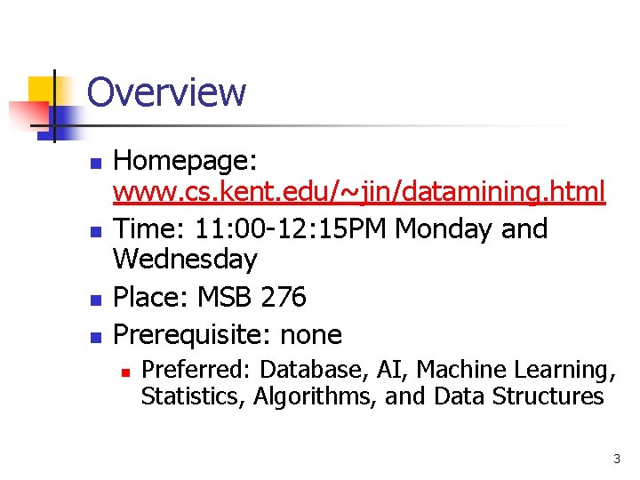 Overview n n Homepage: www. cs. kent. edu/~jin/datamining. html Time: 11: 00 -12: 15