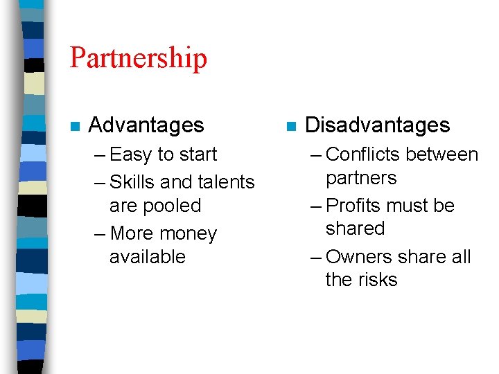 Partnership n Advantages – Easy to start – Skills and talents are pooled –