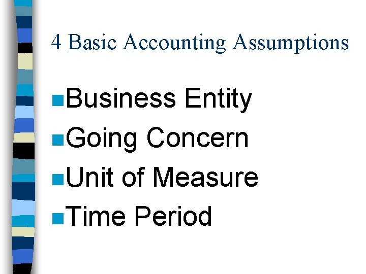 4 Basic Accounting Assumptions n. Business Entity n. Going Concern n. Unit of Measure