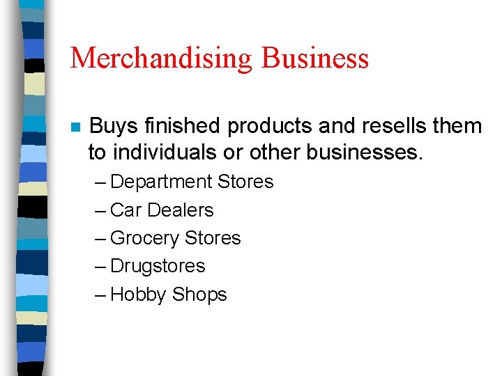 Merchandising Business n Buys finished products and resells them to individuals or other businesses.