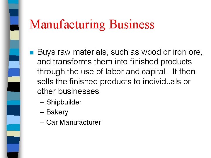 Manufacturing Business n Buys raw materials, such as wood or iron ore, and transforms