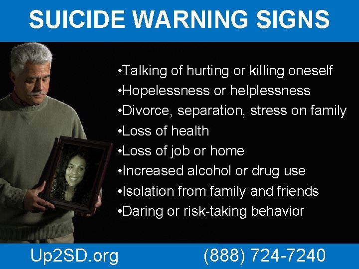 SUICIDE WARNING SIGNS • Talking of hurting or killing oneself • Hopelessness or helplessness