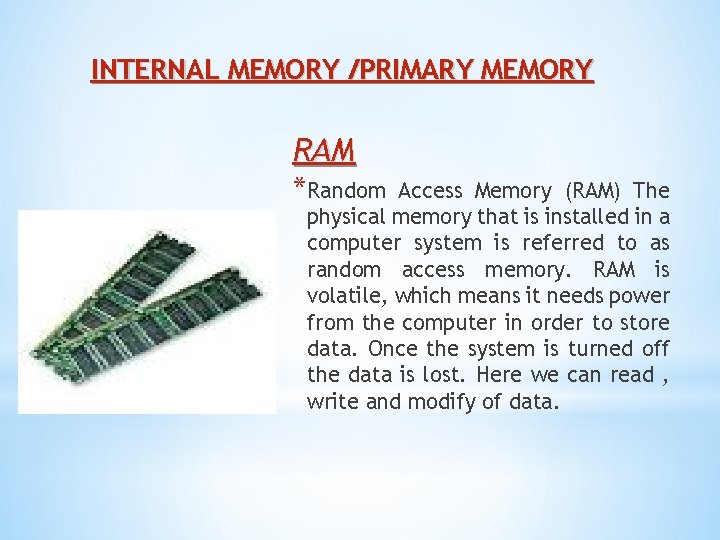 INTERNAL MEMORY /PRIMARY MEMORY RAM *Random Access Memory (RAM) The physical memory that is