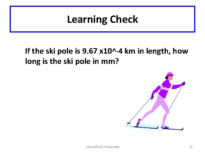 Learning Check If the ski pole is 9. 67 x 10^-4 km in length,