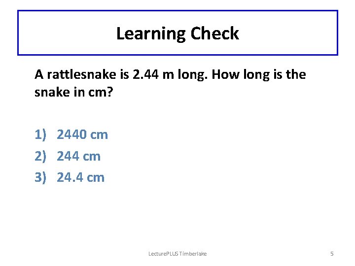 Learning Check A rattlesnake is 2. 44 m long. How long is the snake