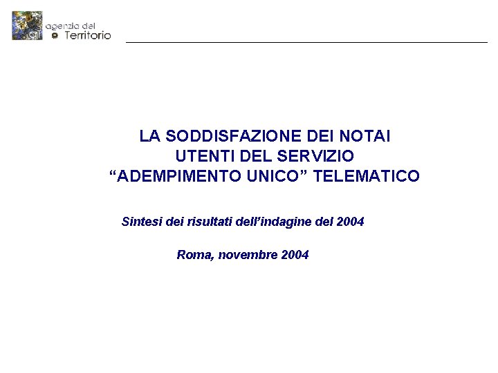 LA SODDISFAZIONE DEI NOTAI UTENTI DEL SERVIZIO “ADEMPIMENTO UNICO” TELEMATICO Sintesi dei risultati dell’indagine