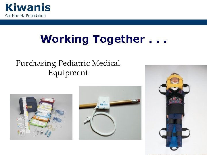 Kiwanis Cal-Nev-Ha Foundation Working Together. . . Purchasing Pediatric Medical Equipment 