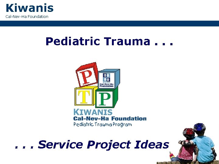 Kiwanis Cal-Nev-Ha Foundation Pediatric Trauma. . . Service Project Ideas 